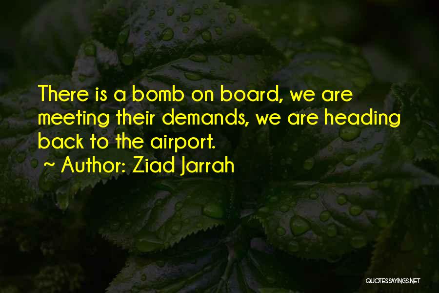Ziad Jarrah Quotes: There Is A Bomb On Board, We Are Meeting Their Demands, We Are Heading Back To The Airport.