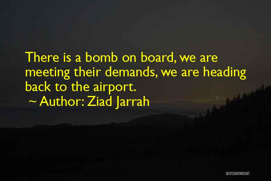Ziad Jarrah Quotes: There Is A Bomb On Board, We Are Meeting Their Demands, We Are Heading Back To The Airport.