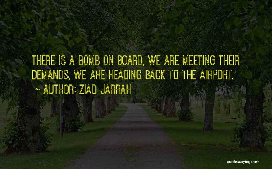 Ziad Jarrah Quotes: There Is A Bomb On Board, We Are Meeting Their Demands, We Are Heading Back To The Airport.