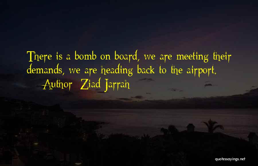 Ziad Jarrah Quotes: There Is A Bomb On Board, We Are Meeting Their Demands, We Are Heading Back To The Airport.