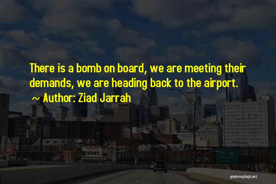 Ziad Jarrah Quotes: There Is A Bomb On Board, We Are Meeting Their Demands, We Are Heading Back To The Airport.