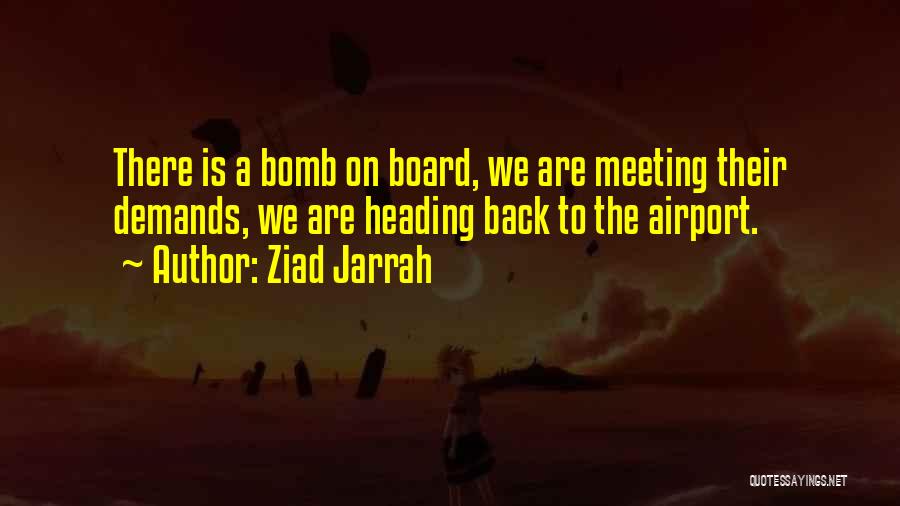 Ziad Jarrah Quotes: There Is A Bomb On Board, We Are Meeting Their Demands, We Are Heading Back To The Airport.
