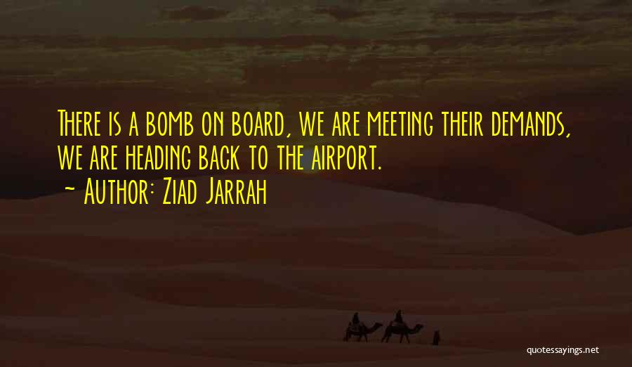 Ziad Jarrah Quotes: There Is A Bomb On Board, We Are Meeting Their Demands, We Are Heading Back To The Airport.