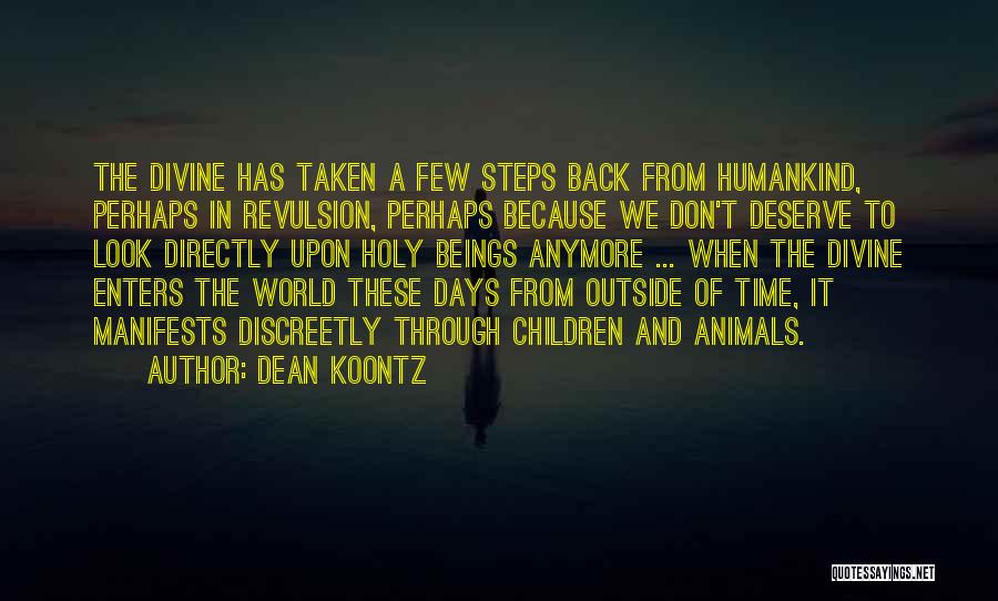 Dean Koontz Quotes: The Divine Has Taken A Few Steps Back From Humankind, Perhaps In Revulsion, Perhaps Because We Don't Deserve To Look