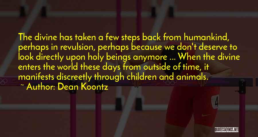 Dean Koontz Quotes: The Divine Has Taken A Few Steps Back From Humankind, Perhaps In Revulsion, Perhaps Because We Don't Deserve To Look