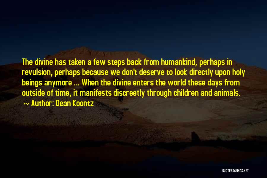 Dean Koontz Quotes: The Divine Has Taken A Few Steps Back From Humankind, Perhaps In Revulsion, Perhaps Because We Don't Deserve To Look