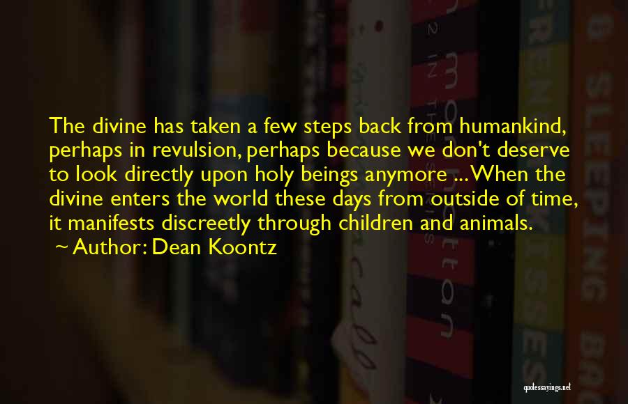 Dean Koontz Quotes: The Divine Has Taken A Few Steps Back From Humankind, Perhaps In Revulsion, Perhaps Because We Don't Deserve To Look