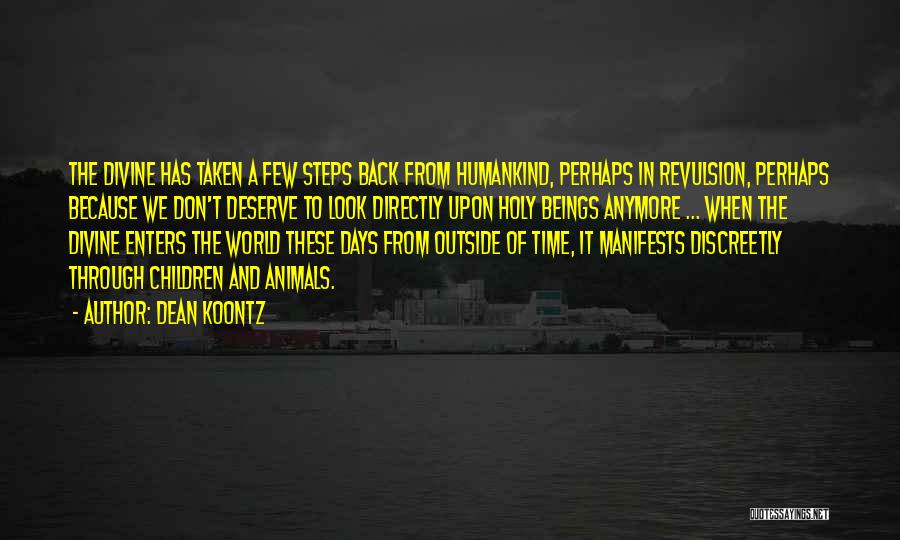 Dean Koontz Quotes: The Divine Has Taken A Few Steps Back From Humankind, Perhaps In Revulsion, Perhaps Because We Don't Deserve To Look