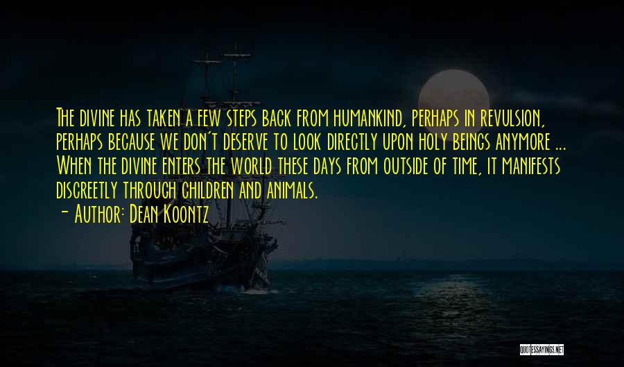 Dean Koontz Quotes: The Divine Has Taken A Few Steps Back From Humankind, Perhaps In Revulsion, Perhaps Because We Don't Deserve To Look