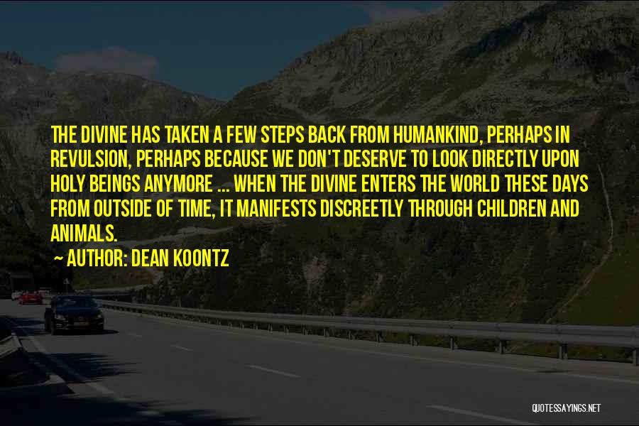 Dean Koontz Quotes: The Divine Has Taken A Few Steps Back From Humankind, Perhaps In Revulsion, Perhaps Because We Don't Deserve To Look