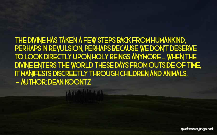 Dean Koontz Quotes: The Divine Has Taken A Few Steps Back From Humankind, Perhaps In Revulsion, Perhaps Because We Don't Deserve To Look