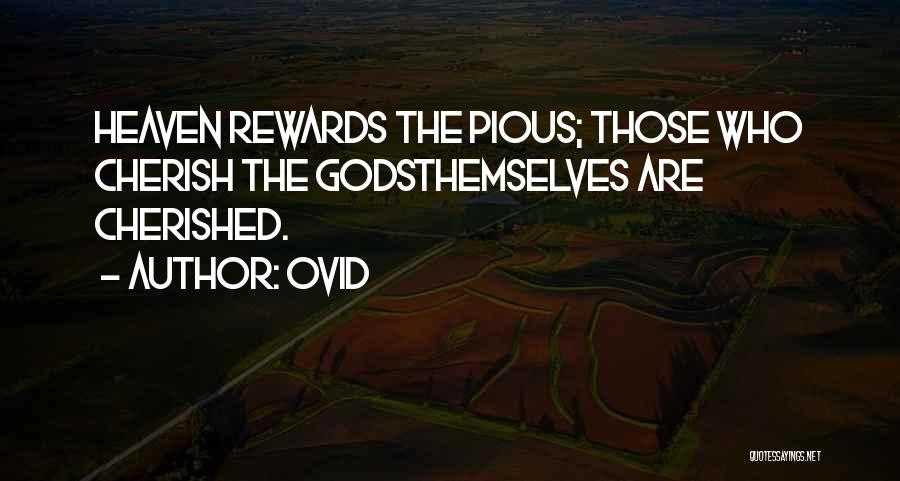 Ovid Quotes: Heaven Rewards The Pious; Those Who Cherish The Godsthemselves Are Cherished.