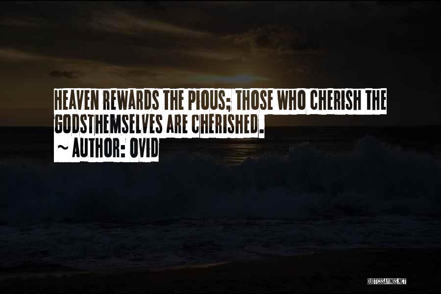 Ovid Quotes: Heaven Rewards The Pious; Those Who Cherish The Godsthemselves Are Cherished.