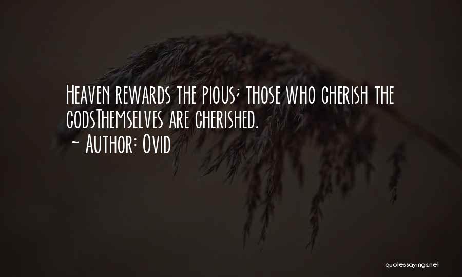 Ovid Quotes: Heaven Rewards The Pious; Those Who Cherish The Godsthemselves Are Cherished.