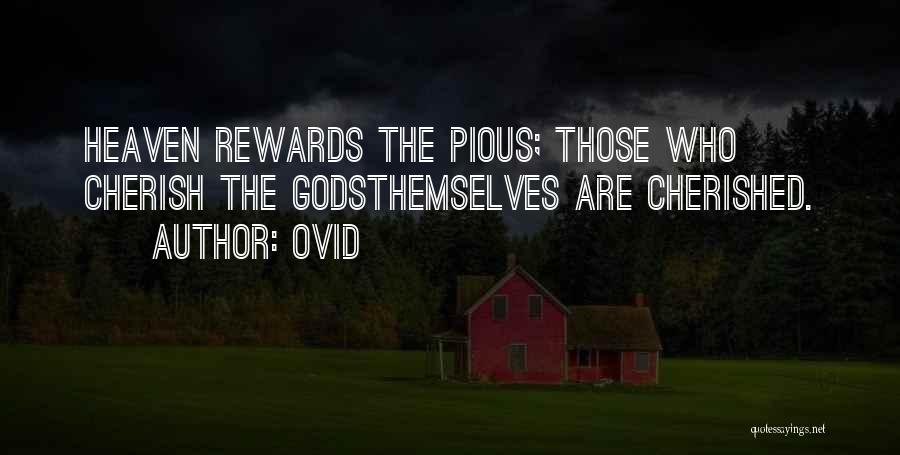 Ovid Quotes: Heaven Rewards The Pious; Those Who Cherish The Godsthemselves Are Cherished.