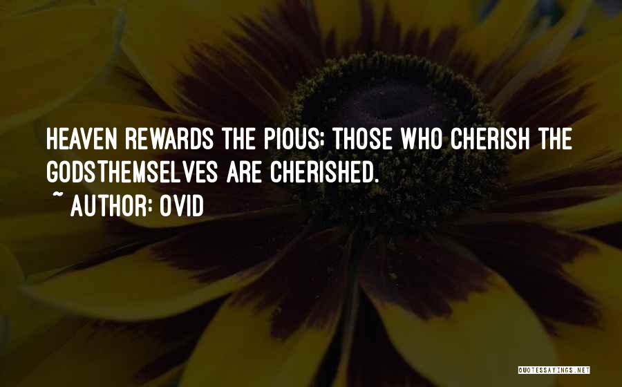 Ovid Quotes: Heaven Rewards The Pious; Those Who Cherish The Godsthemselves Are Cherished.