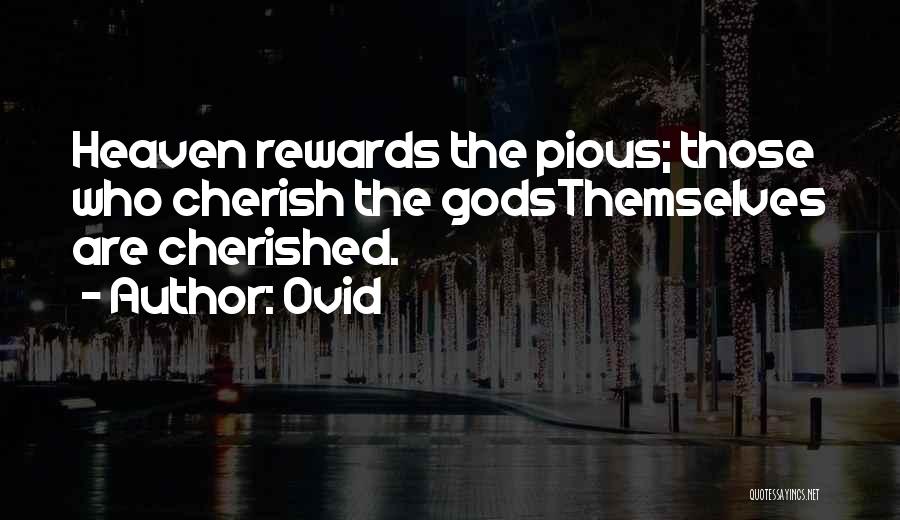 Ovid Quotes: Heaven Rewards The Pious; Those Who Cherish The Godsthemselves Are Cherished.