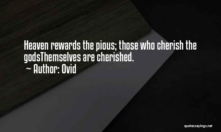 Ovid Quotes: Heaven Rewards The Pious; Those Who Cherish The Godsthemselves Are Cherished.