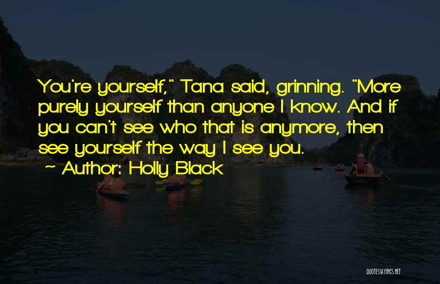 Holly Black Quotes: You're Yourself, Tana Said, Grinning. More Purely Yourself Than Anyone I Know. And If You Can't See Who That Is