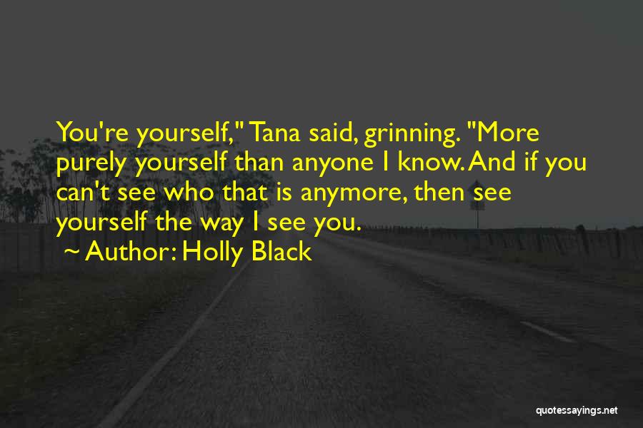 Holly Black Quotes: You're Yourself, Tana Said, Grinning. More Purely Yourself Than Anyone I Know. And If You Can't See Who That Is