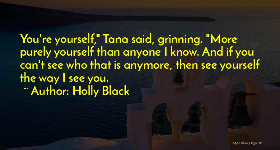 Holly Black Quotes: You're Yourself, Tana Said, Grinning. More Purely Yourself Than Anyone I Know. And If You Can't See Who That Is
