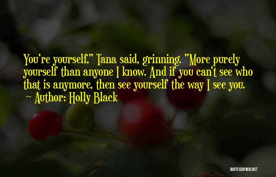 Holly Black Quotes: You're Yourself, Tana Said, Grinning. More Purely Yourself Than Anyone I Know. And If You Can't See Who That Is