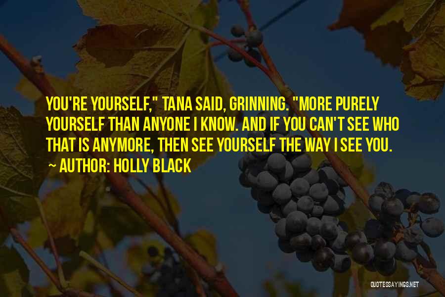 Holly Black Quotes: You're Yourself, Tana Said, Grinning. More Purely Yourself Than Anyone I Know. And If You Can't See Who That Is