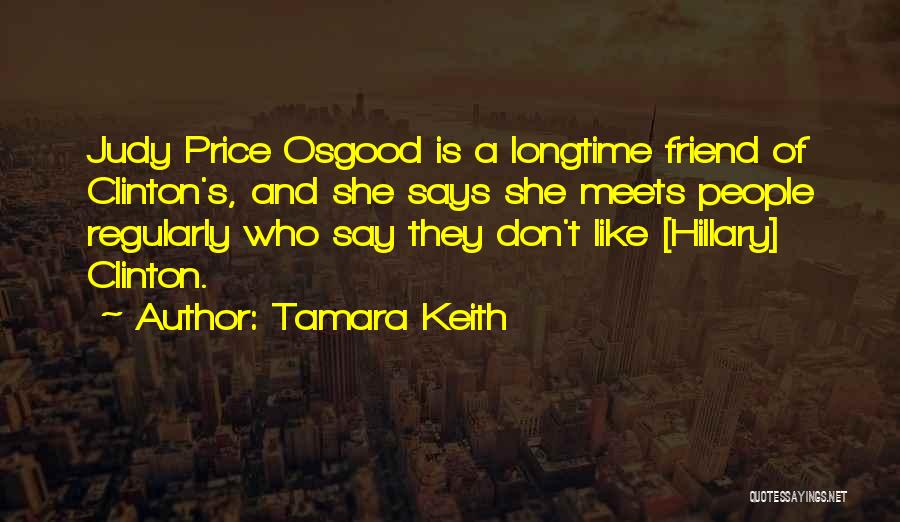 Tamara Keith Quotes: Judy Price Osgood Is A Longtime Friend Of Clinton's, And She Says She Meets People Regularly Who Say They Don't
