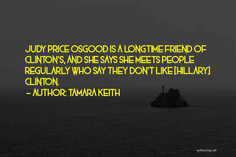 Tamara Keith Quotes: Judy Price Osgood Is A Longtime Friend Of Clinton's, And She Says She Meets People Regularly Who Say They Don't