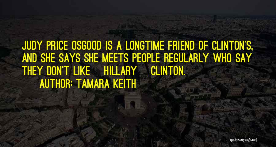 Tamara Keith Quotes: Judy Price Osgood Is A Longtime Friend Of Clinton's, And She Says She Meets People Regularly Who Say They Don't