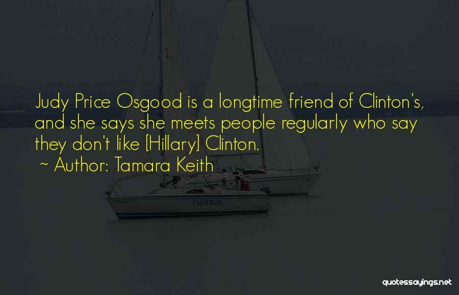 Tamara Keith Quotes: Judy Price Osgood Is A Longtime Friend Of Clinton's, And She Says She Meets People Regularly Who Say They Don't