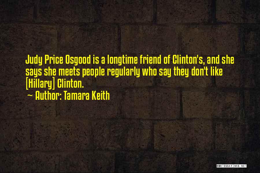 Tamara Keith Quotes: Judy Price Osgood Is A Longtime Friend Of Clinton's, And She Says She Meets People Regularly Who Say They Don't