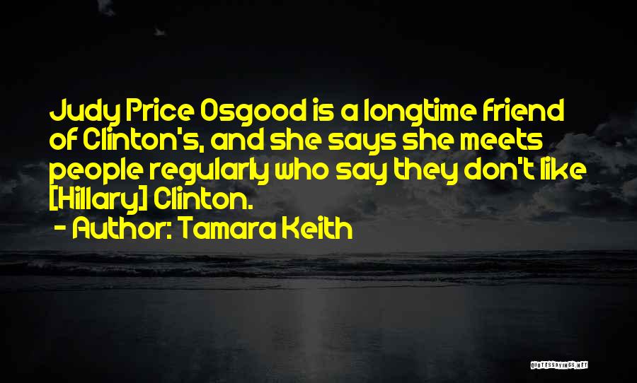 Tamara Keith Quotes: Judy Price Osgood Is A Longtime Friend Of Clinton's, And She Says She Meets People Regularly Who Say They Don't