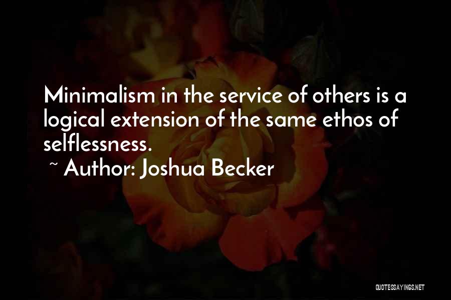 Joshua Becker Quotes: Minimalism In The Service Of Others Is A Logical Extension Of The Same Ethos Of Selflessness.