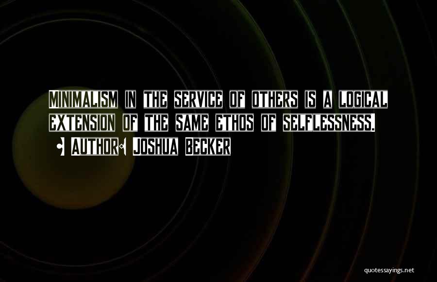 Joshua Becker Quotes: Minimalism In The Service Of Others Is A Logical Extension Of The Same Ethos Of Selflessness.