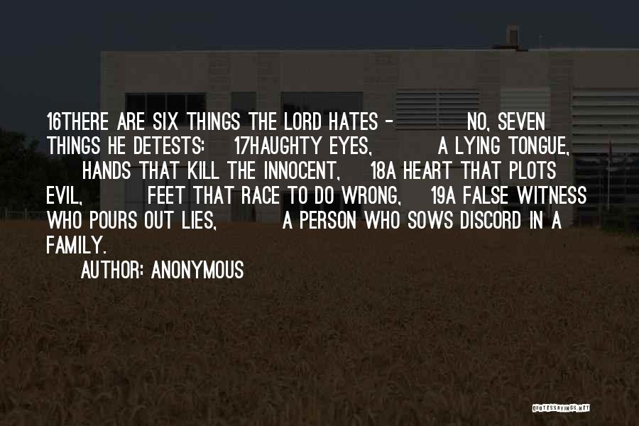 Anonymous Quotes: 16there Are Six Things The Lord Hates - No, Seven Things He Detests: 17haughty Eyes, A Lying Tongue, Hands That
