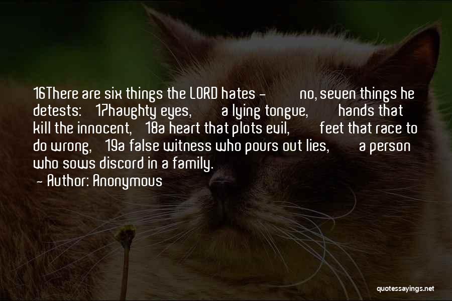 Anonymous Quotes: 16there Are Six Things The Lord Hates - No, Seven Things He Detests: 17haughty Eyes, A Lying Tongue, Hands That