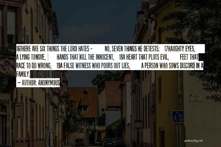 Anonymous Quotes: 16there Are Six Things The Lord Hates - No, Seven Things He Detests: 17haughty Eyes, A Lying Tongue, Hands That