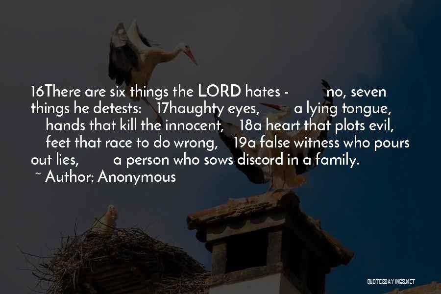 Anonymous Quotes: 16there Are Six Things The Lord Hates - No, Seven Things He Detests: 17haughty Eyes, A Lying Tongue, Hands That