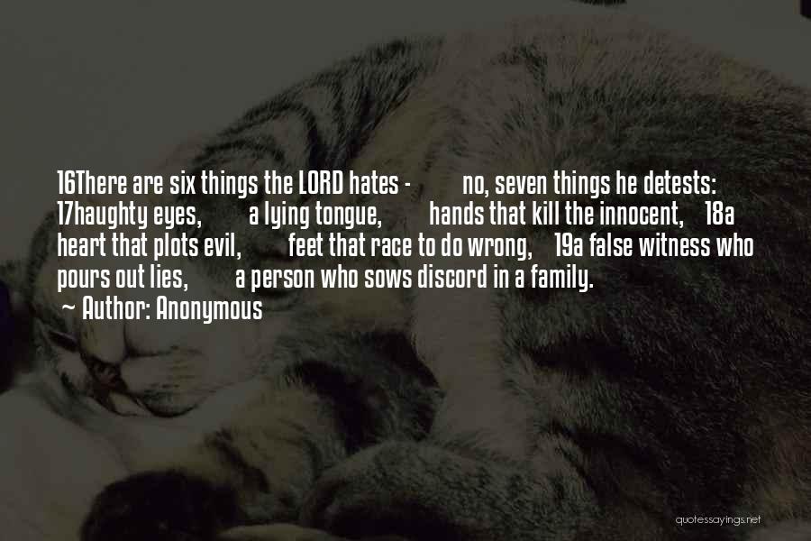 Anonymous Quotes: 16there Are Six Things The Lord Hates - No, Seven Things He Detests: 17haughty Eyes, A Lying Tongue, Hands That