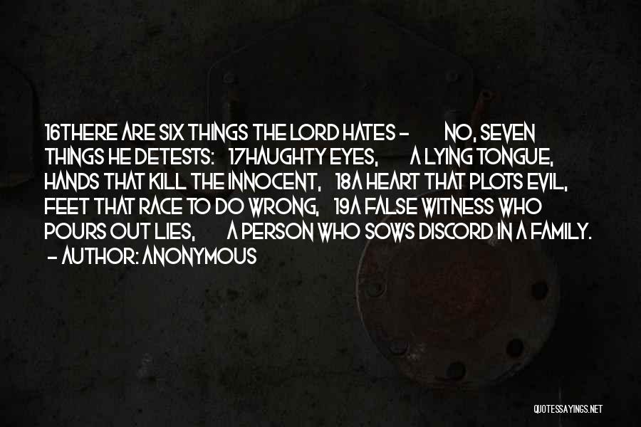 Anonymous Quotes: 16there Are Six Things The Lord Hates - No, Seven Things He Detests: 17haughty Eyes, A Lying Tongue, Hands That