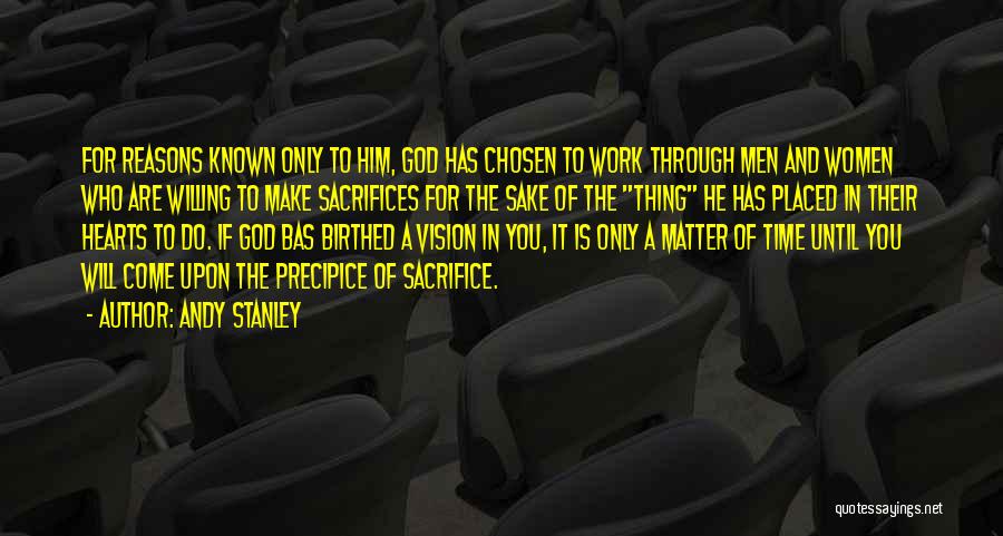 Andy Stanley Quotes: For Reasons Known Only To Him, God Has Chosen To Work Through Men And Women Who Are Willing To Make