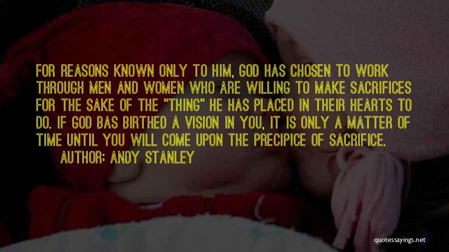 Andy Stanley Quotes: For Reasons Known Only To Him, God Has Chosen To Work Through Men And Women Who Are Willing To Make
