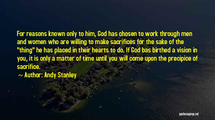 Andy Stanley Quotes: For Reasons Known Only To Him, God Has Chosen To Work Through Men And Women Who Are Willing To Make