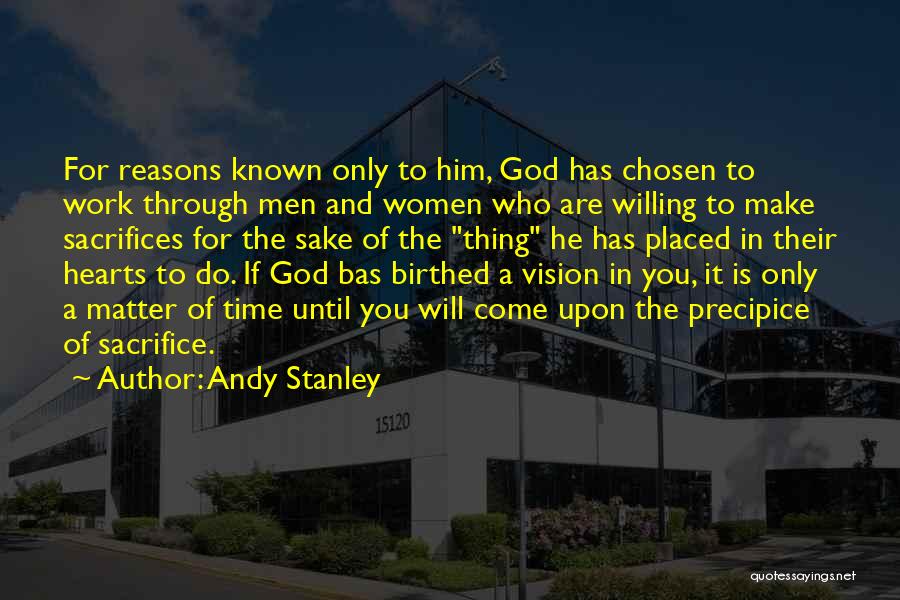 Andy Stanley Quotes: For Reasons Known Only To Him, God Has Chosen To Work Through Men And Women Who Are Willing To Make