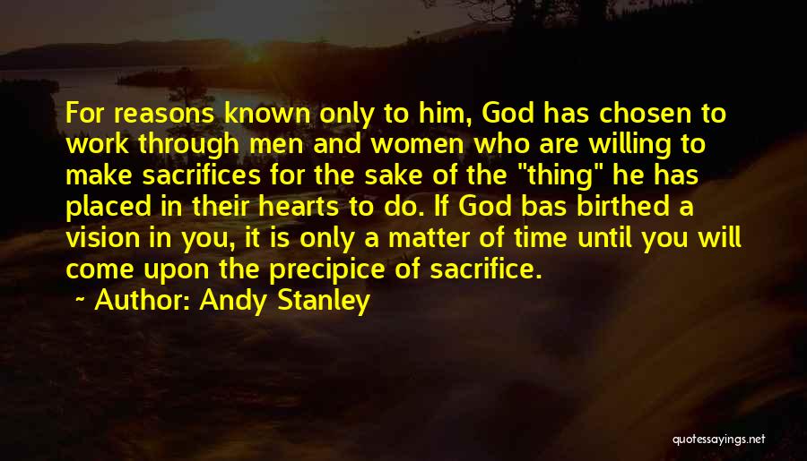 Andy Stanley Quotes: For Reasons Known Only To Him, God Has Chosen To Work Through Men And Women Who Are Willing To Make