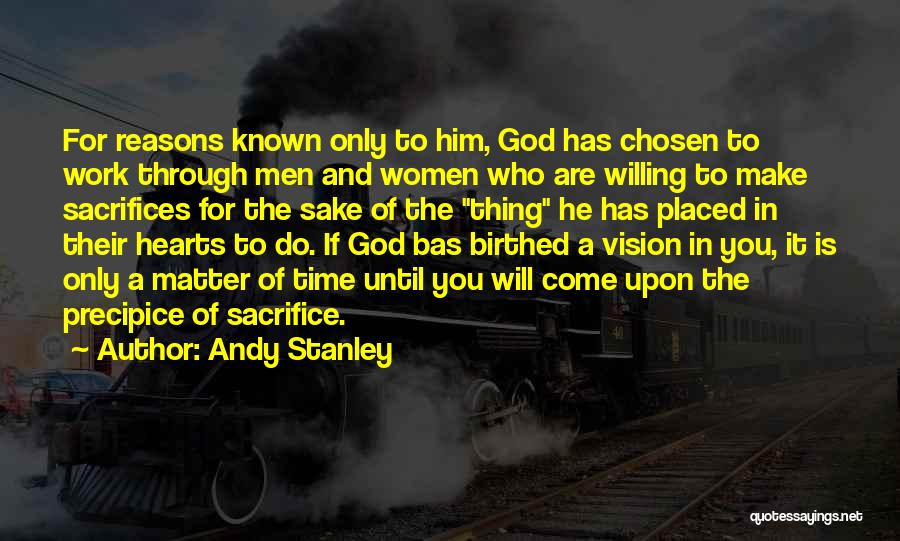 Andy Stanley Quotes: For Reasons Known Only To Him, God Has Chosen To Work Through Men And Women Who Are Willing To Make