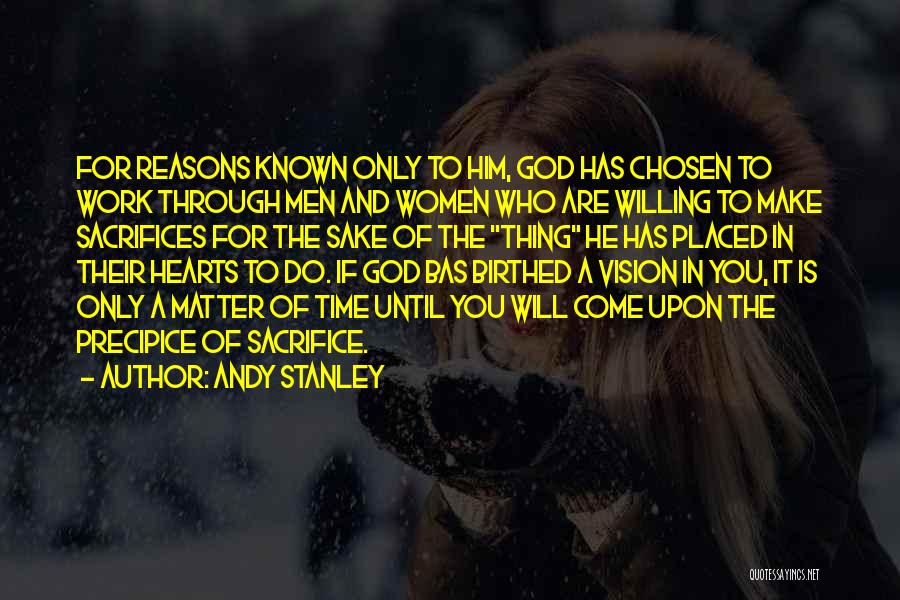 Andy Stanley Quotes: For Reasons Known Only To Him, God Has Chosen To Work Through Men And Women Who Are Willing To Make