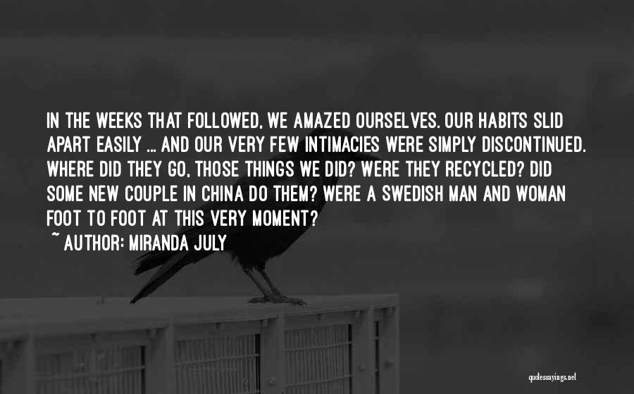 Miranda July Quotes: In The Weeks That Followed, We Amazed Ourselves. Our Habits Slid Apart Easily ... And Our Very Few Intimacies Were