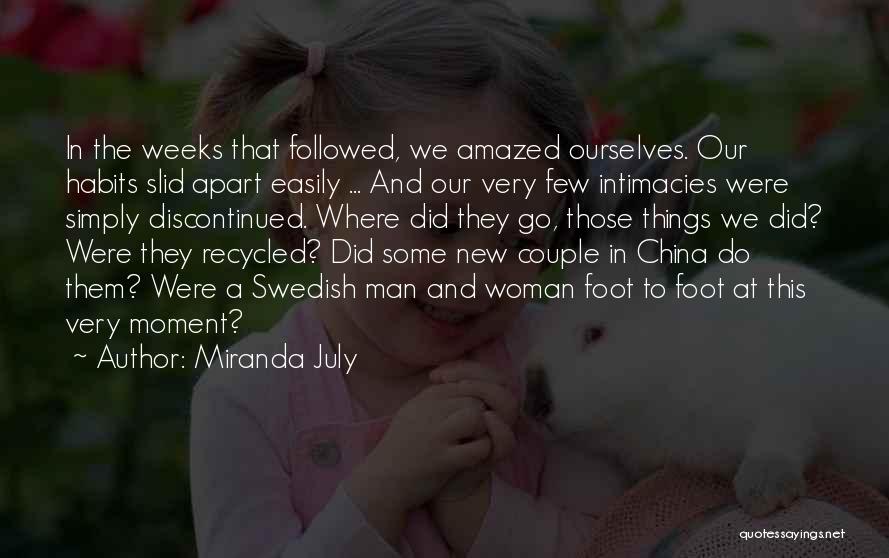 Miranda July Quotes: In The Weeks That Followed, We Amazed Ourselves. Our Habits Slid Apart Easily ... And Our Very Few Intimacies Were